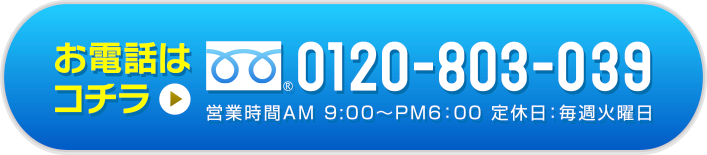 お電話はこちら：0120-803-039（営業時間AM9:30〜PM6:00 定休日：毎週火曜日